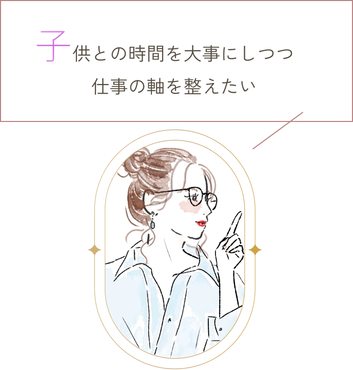 子供との時間を大事にしつつ仕事の軸を整えたい